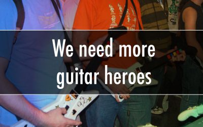 We need more guitar heroes!