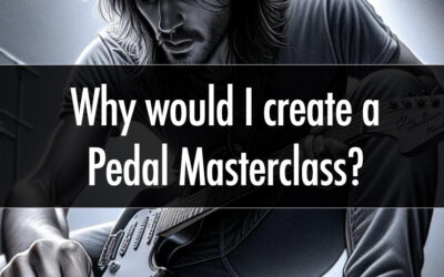 Why Would I Create A Pedal Masterclass?!